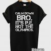 Calm Down Bro It’s PE Not Olympics T-Shirt