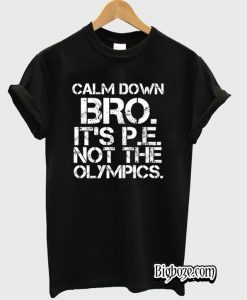 Calm Down Bro It’s PE Not Olympics T-Shirt
