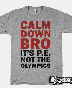 Calm Down Bro It’s PE Not Olympics T-Shirt