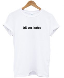 Hell Was Boring T-Shirt