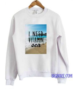 I Need Vitamin Sea Sweatshirt