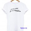 We Only Dated For 11 Instagrams T-Shirt