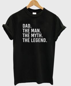 Dad The Man The Myth The Legend T-Shirt