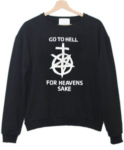 Go To Hell For Heaven's Sake Sweatshirt