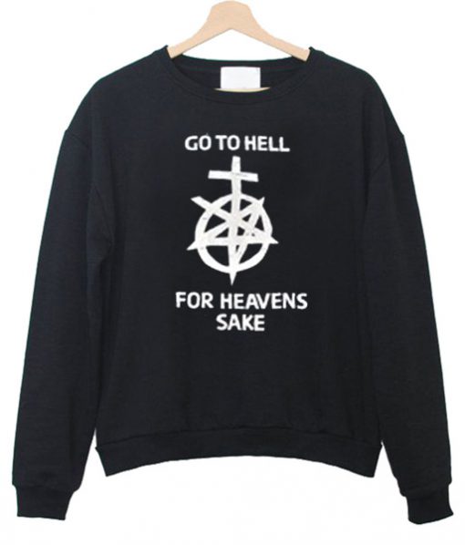 Go To Hell For Heaven's Sake Sweatshirt