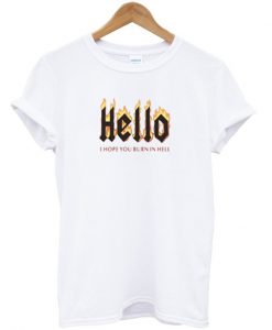 Hello I Hope You Burn In The Hell T-Shirt
