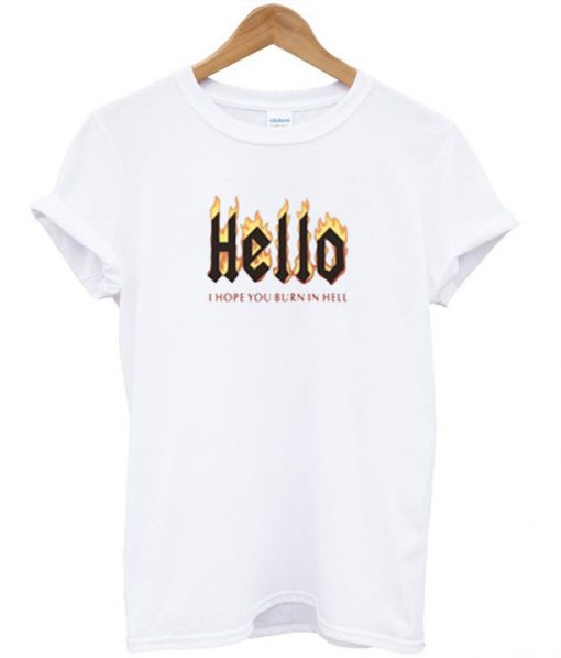 Hello I Hope You Burn In The Hell T-Shirt