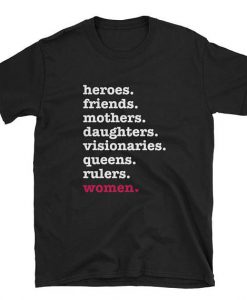 Heroes Friends Mothers Daughters Visionaries Queens Rulers Women Unisex T-Shirt