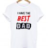 I Have The Best Dad T-Shirt