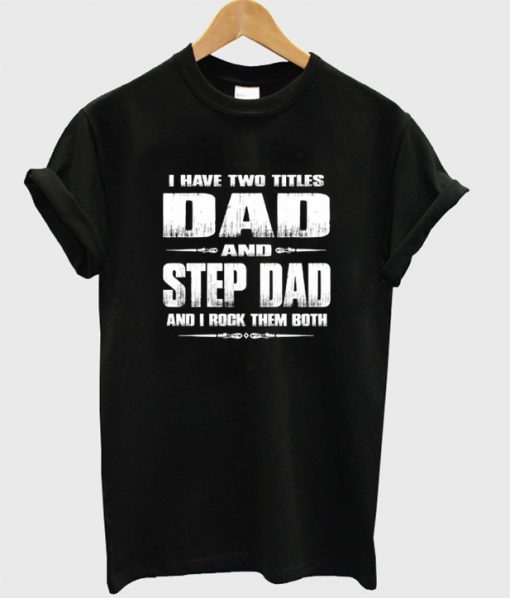 I Have Two Titles Dad And Step Dad And I Rock Them Both T-Shirt