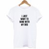 I Just Want To Hang With My Dog T-Shirt
