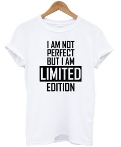 I'm Not Perfect I'm Limited Edition Quote T-Shirt