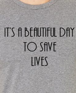 Its a Beautiful Day to Save Lives T-Shirt