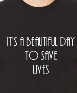 Its a Beautiful Day to Save Lives T-Shirt