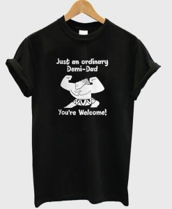 Just An Ordinary Demi-Dad T-Shirt