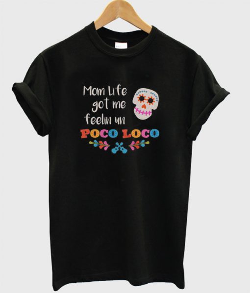 Mom Life Got Me Feelin Un Poco Loco T-Shirt