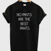 No Pants are The Best Pants T-Shirt
