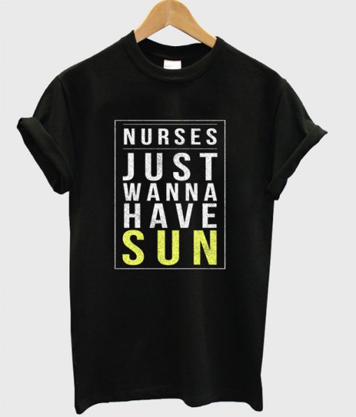 Nurses Just Wanna Have Sun T-Shirt