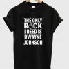 The Only Rock I Need Dwaye Johnson T-Shirt