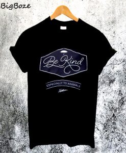 Be Kind Especially to AnimalsT-Shirt