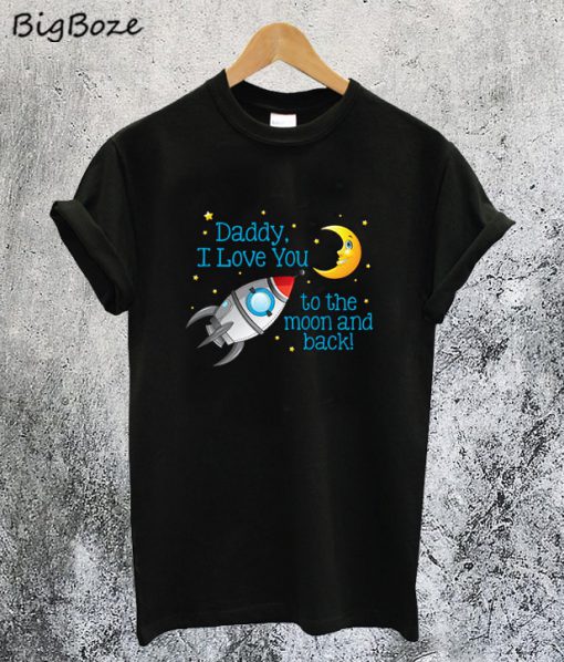 Daddy I Love You To The Moon And Back T-Shirt