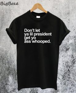 Dont Let Ya Lil President T-Shirt