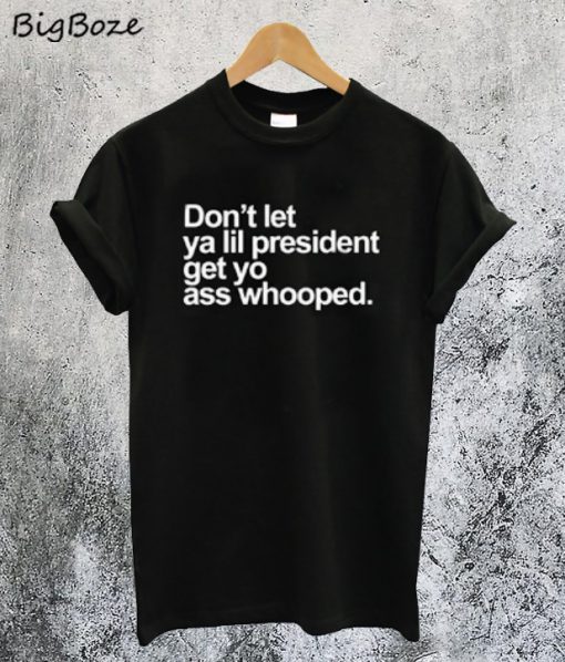 Dont Let Ya Lil President T-Shirt