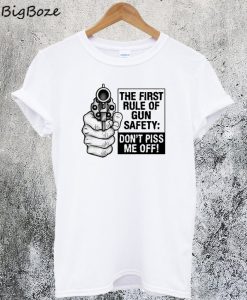 Dont Piss Me Off The Rule of Gun Safety T-Shirt