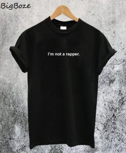I'm Not A Rapper T-Shirt