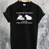I've Been Hiding From Exercise T-Shirt
