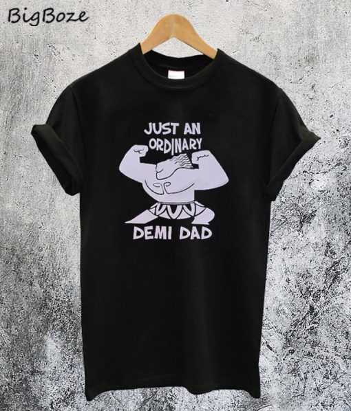 Just An Ordinary Demi-Dad T-Shirt