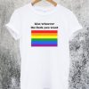 Kiss Whoever The Fuck You Want T-Shirt