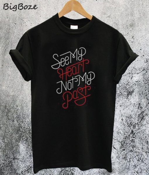 See My Heart Not My Past T-Shirt