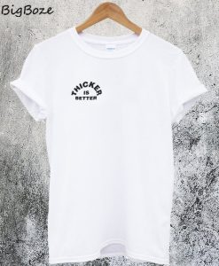 Thicker is Better T-Shirt