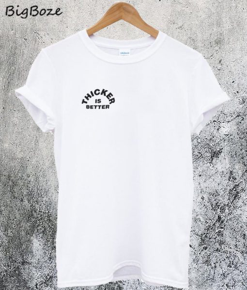 Thicker is Better T-Shirt