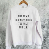 Too Dumb for New York too Ugly for LA Sweatshirt