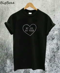Not Cute Just Psycho T-Shirt