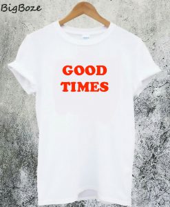 Good Times T-Shirt