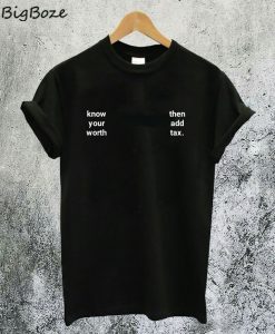 Know Your Worth Then Add Tax T-Shirt