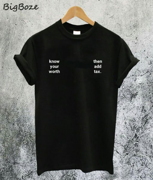 Know Your Worth Then Add Tax T-Shirt