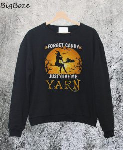 Forget Candy Just Give Me Yarn Sweatshirt