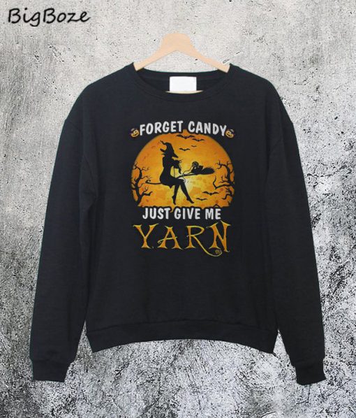 Forget Candy Just Give Me Yarn Sweatshirt