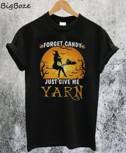 Forget Candy Just Give Me Yarn T-Shirt
