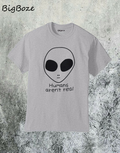 Human Aren't Real T-Shirt