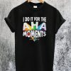 I Do It For The Aha Moments T-Shirt