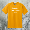 Let the Good Times Roll T-Shirt