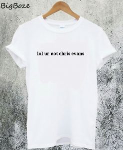 Lol Ur Not Chris Evans T-Shirt