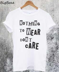 Nothing To Wear Dont Care T-Shirt