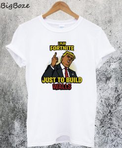 Play Fortnite Just to Build Walls T-Shirt