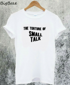 The Torture of Small Talk T-Shirt